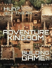 Huh? Isn't this an adventure kingdom building game?!
