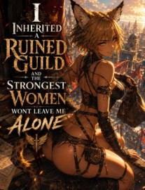 I Inherited a Ruined Guild and the Strongest Women Wont Leave Me Alone