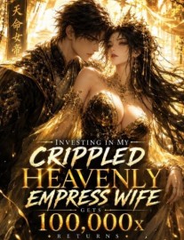 Investing In My Crippled Heavenly Empress Wife Gets 100,000x Returns