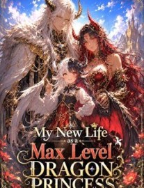 My New Life as a Max Level Dragon Princess [OP MC LitRPG Isekai]