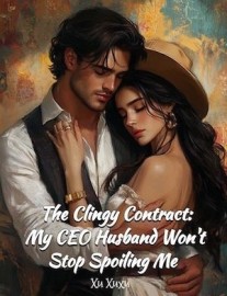 The Clingy Contract: My CEO Husband Won't Stop Spoiling Me